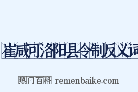 崔咸可洛阳县令制反义词是什么意思的图片